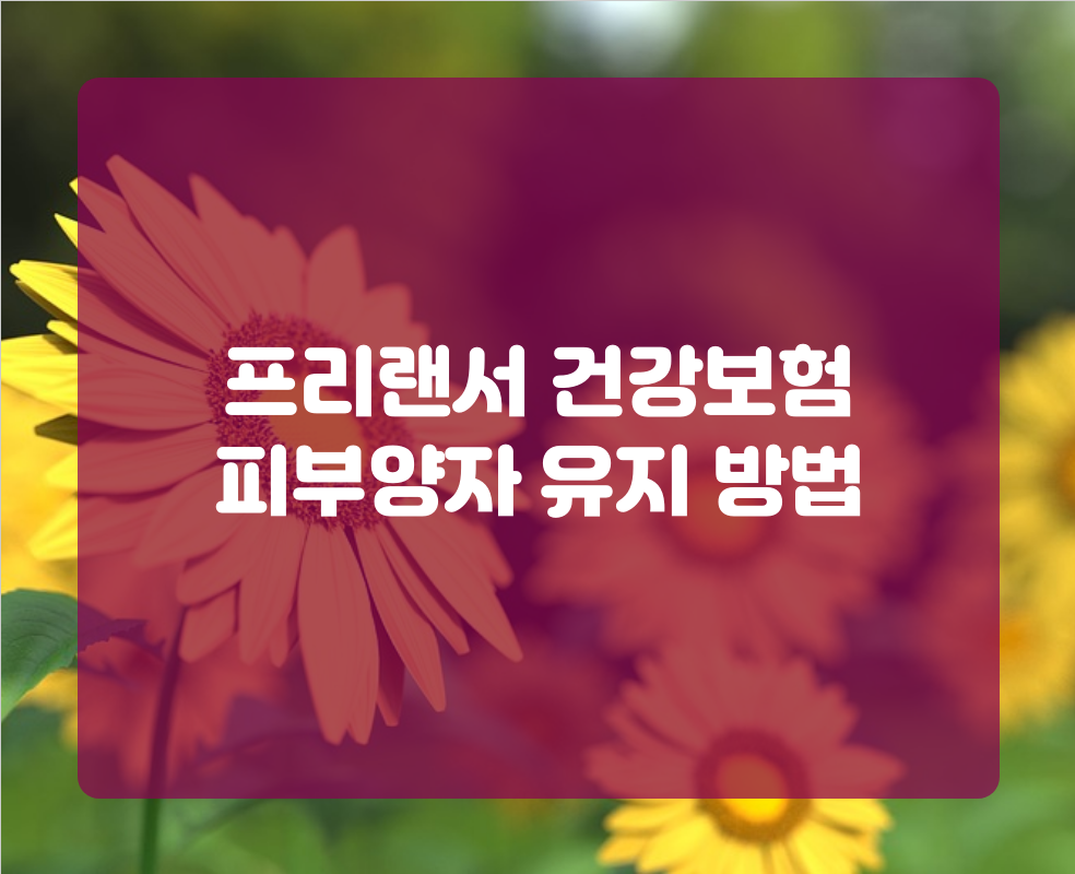 프리랜서 건강보험 피부양자 유지 방법