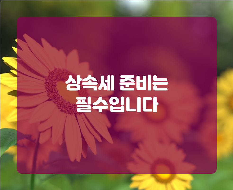 상속세 준비는 필수입니다